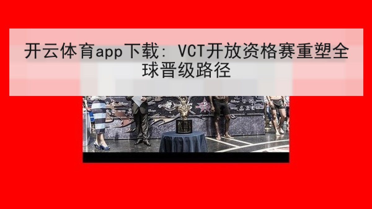 开云体育app下载: VCT开放资格赛重塑全球晋级路径