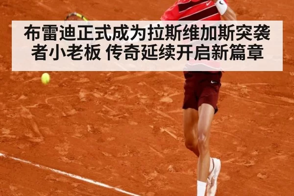 布雷迪正式成为拉斯维加斯突袭者小老板 传奇延续开启新篇章